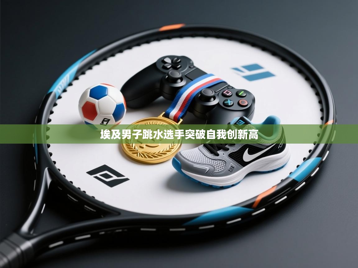 埃及男子跳水选手突破自我创新高